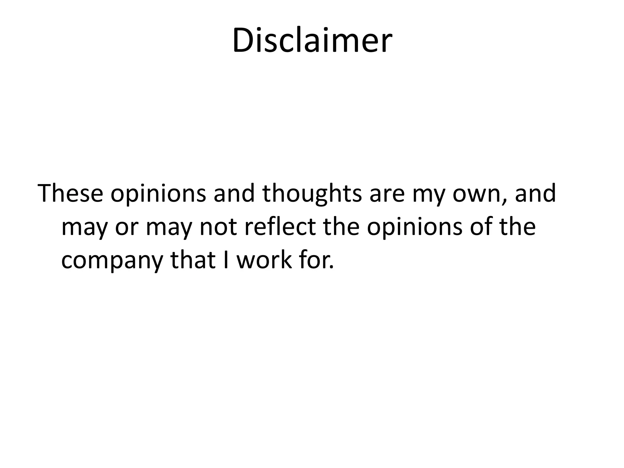 DisclaimerThese opinions and thoughts are my own, and may or may not reflect the opinions of the company that I work for.