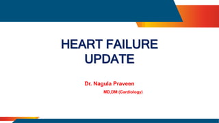 HEART FAILURE
UPDATE
Dr. Nagula Praveen
MD,DM (Cardiology)
 