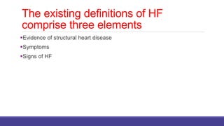 The existing definitions of HF
comprise three elements
Evidence of structural heart disease
Symptoms
Signs of HF
 