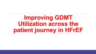 Improving GDMT
Utilization across the
patient journey in HFrEF
 