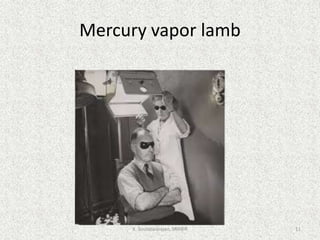 Mercury vapor lamb
K. Soundararajan, SRIHER 11
 