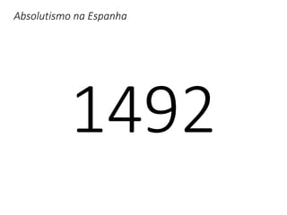 Absolutismo na Espanha
1492
 