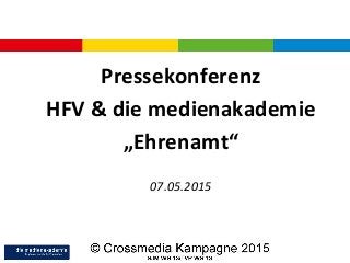 Pressekonferenz
HFV & die medienakademie
„Ehrenamt“
07.05.2015
 