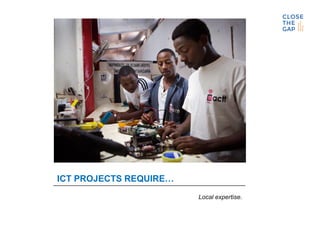 ICT PROJECTS REQUIRE…
Local expertise.
 