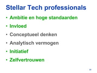 Stellar Tech professionals
• Ambitie en hoge standaarden
• Invloed
• Conceptueel denken
• Analytisch vermogen
• Initiatief
• Zelfvertrouwen
23
 