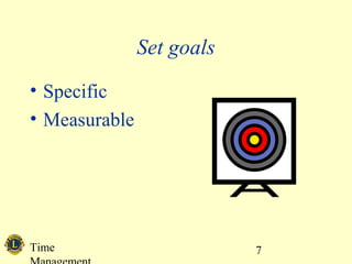 Time 7
Set goals
• Specific
• Measurable
 