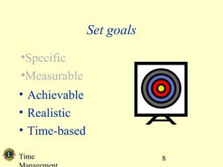 Time 8
• Achievable
• Realistic
• Time-based
Set goals
•Specific
•Measurable
 