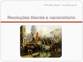 Prof. Elton Zanoni - www.elton.pro.br

Revoluções liberais e nacionalismo

 