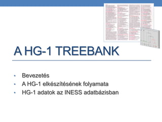 A HG-1 TREEBANK
•   Bevezetés
•   A HG-1 elkészítésének folyamata
•   HG-1 adatok az INESS adatbázisban
 