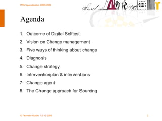 Agenda Outcome of Digital Selftest Vision on Change management Five ways of thinking about change Diagnosis Change strategy Interventionplan & interventions Change agent The Change approach for Sourcing 