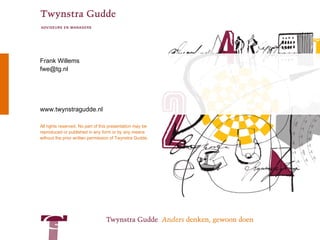 All rights reserved. No part of this presentation may be reproduced or published in any form or by any means without the prior written permission of Twynstra Gudde. Frank Willems [email_address] www.twynstragudde.nl 