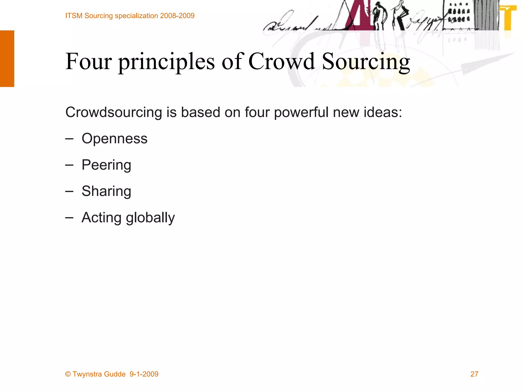 Four principles of Crowd Sourcing Crowdsourcing is based on four powerful new ideas: Openness Peering Sharing Acting globally 