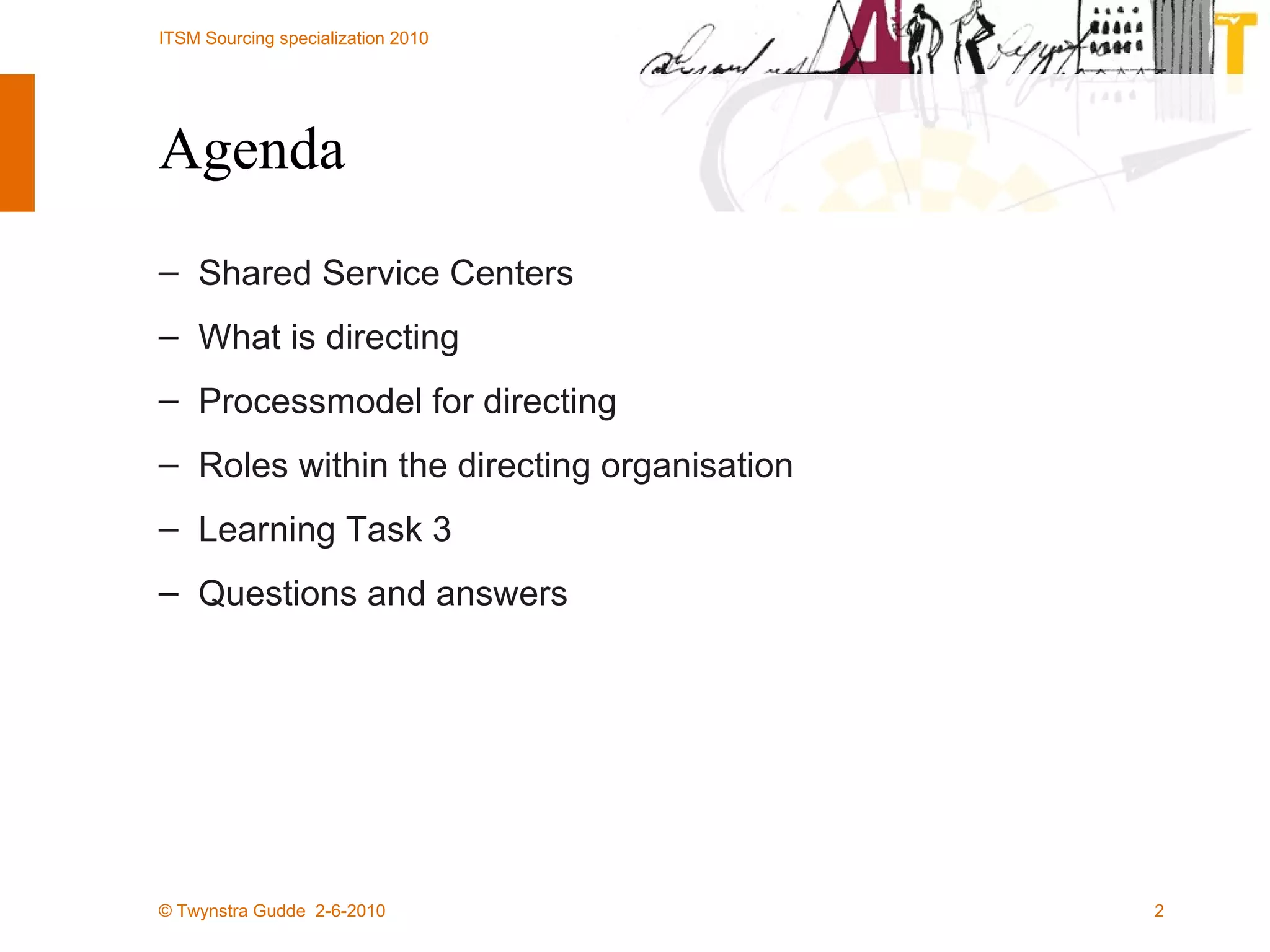 Agenda Shared Service Centers What is directing Processmodel for directing Roles within the directing organisation Learning Task 3 Questions and answers 