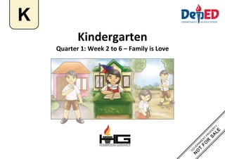 Kindergarten
Quarter 1: Week 2 to 6 – Family is Love
K
 
