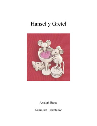 Hansel y Gretel
Arsalah Bana
Kamolnat Tabattanon
 