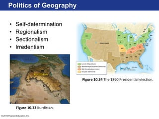 © 2016 Pearson Education, Inc.
Politics of Geography
Figure 10.33 Kurdistan.
Figure 10.34 The 1860 Presidential election.
 