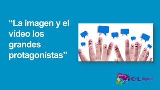 “La imagen y el
vídeo los
grandes
protagonistas”
 
