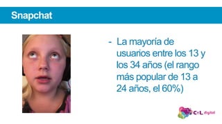Snapchat
-  La mayoría de
usuarios entre los 13 y
los 34 años (el rango
más popular de 13 a
24 años, el 60%)
 