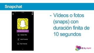 Snapchat
-  Vídeos o fotos
(snaps) con
duración finita de
10 segundos
 