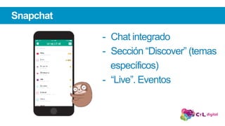 -  Chat integrado
-  Sección “Discover” (temas
específicos)
-  “Live”. Eventos
Snapchat
 