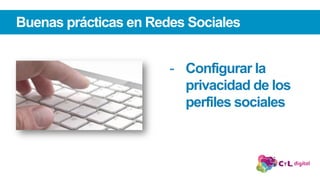 Buenas prácticas en Redes Sociales
-  Configurar la
privacidad de los
perfiles sociales
 