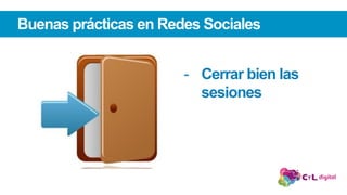 Buenas prácticas en Redes Sociales
-  Cerrar bien las
sesiones
 