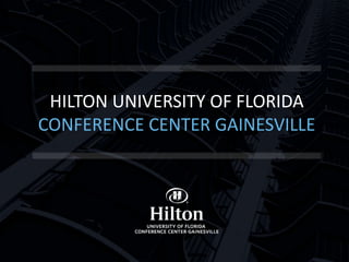 HILTON UNIVERSITY OF FLORIDA
CONFERENCE CENTER GAINESVILLE
 