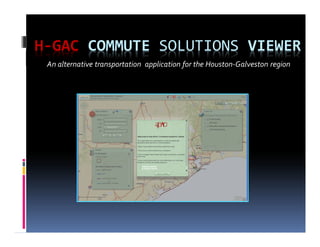 H-GAC COMMUTE SOLUTIONS VIEWER
 An alternative transportation application for the Houston-Galveston region
 