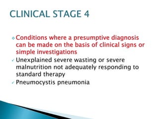 Conditions where a presumptive diagnosis 
can be made on the basis of clinical signs or 
simple investigations 
 Unexplained severe wasting or severe 
malnutrition not adequately responding to 
standard therapy 
 Pneumocystis pneumonia 
 