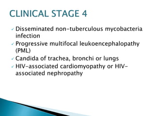  Disseminated non-tuberculous mycobacteria 
infection 
 Progressive multifocal leukoencephalopathy 
(PML) 
 Candida of trachea, bronchi or lungs 
 HIV-associated cardiomyopathy or HIV-associated 
nephropathy 
 