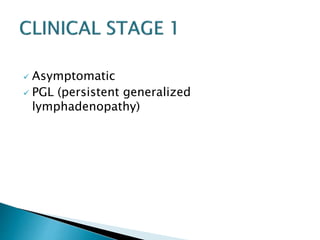  Asymptomatic 
 PGL (persistent generalized 
lymphadenopathy) 
 