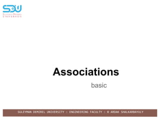 SULEYMAN DEMIREL UNIVERSITY : ENGINEERING FACULTY : © ARDAK SHALKARBAYULY
Associations
basic
 