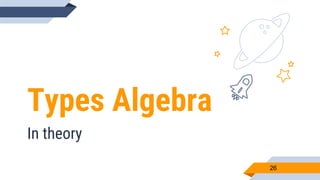 Types Algebra
26
In theory
 