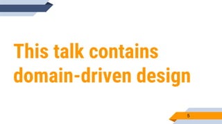 This talk contains
domain-driven design
5
 