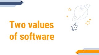 Two values
of software
7
 