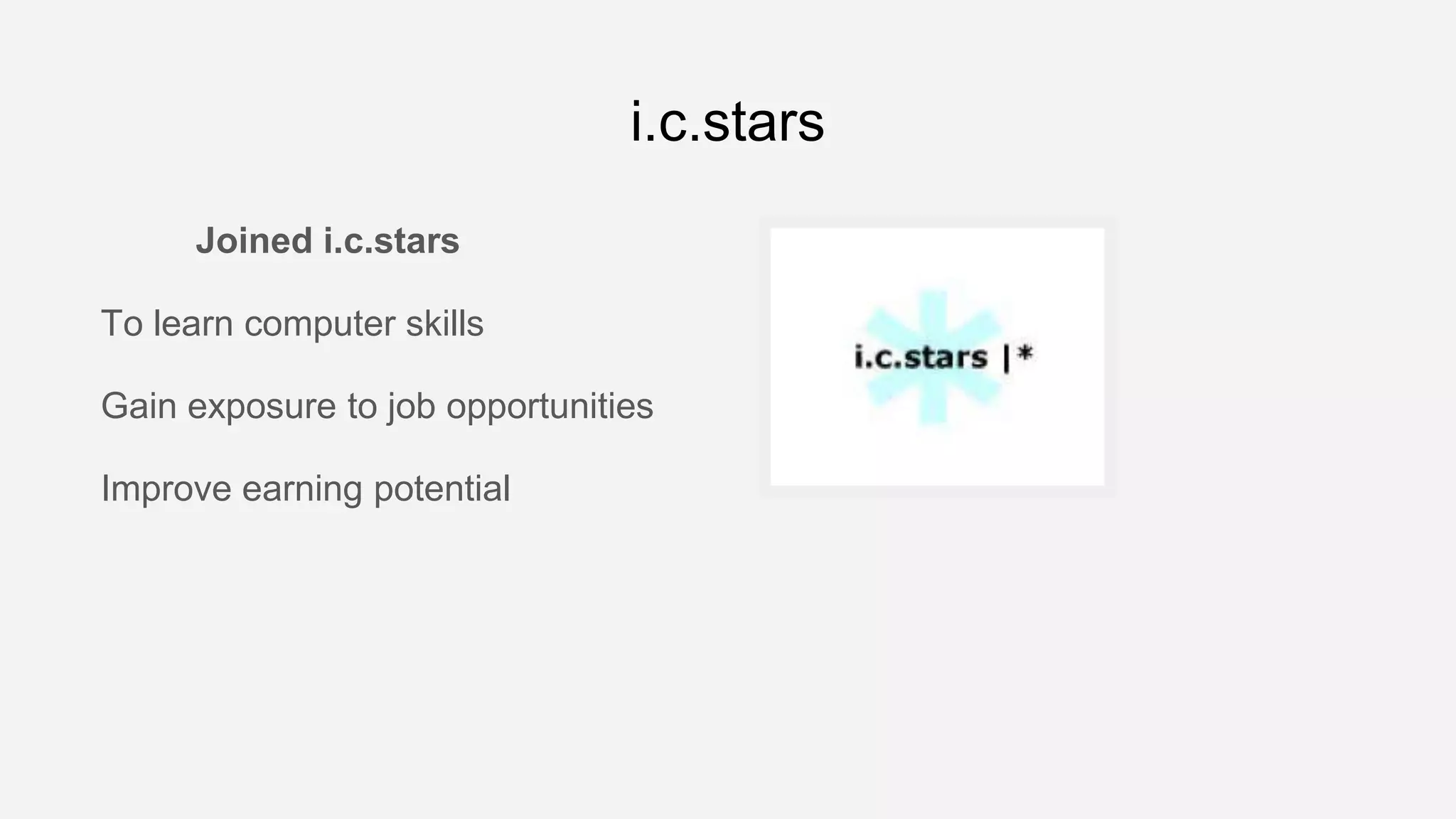 i.c.stars
Joined i.c.stars
To learn computer skills
Gain exposure to job opportunities
Improve earning potential