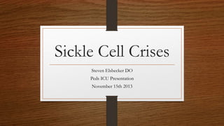 Sickle Cell Crises
Steven Elsbecker DO
Peds ICU Presentation
November 15th 2013
 