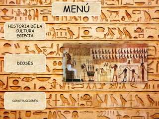 HISTORIA DE LA
CULTURA
EGIPCIA
DIOSES
CONSTRUCCIONES
MENÚ
 