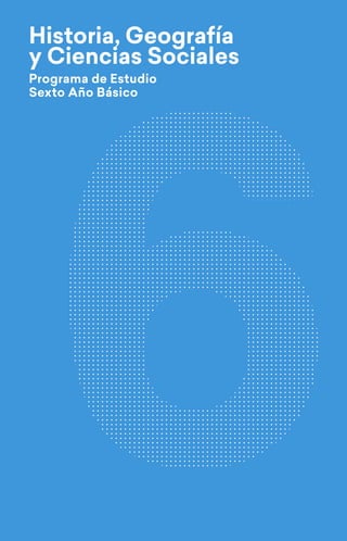 Programa de Estudio
Sexto Año Básico
Historia, Geografía
y Ciencias Sociales
 