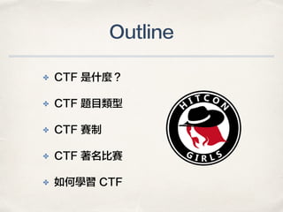 Outline
✤ CTF 是什麼？
✤ CTF 題目類型
✤ CTF 賽制
✤ CTF 著名比賽
✤ 如何學習 CTF
 