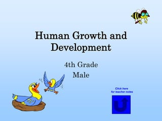 Human Growth and
Development
4th Grade
Male
Click here
for teacher notes
 