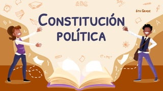 6th Grade
Constitución
política
 