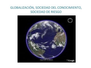 GLOBALIZACIÓN, SOCIEDAD DEL CONOCIMIENTO, SOCIEDAD DE RIESGO 