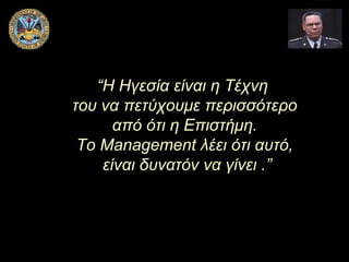 “Η Ηγεσία είναι η Τέχνη
του να πετύχουμε περισσότερο
από ότι η Επιστήμη.
Το Management λέει ότι αυτό,
είναι δυνατόν να γίνει .”

 