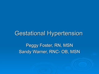 Gestational Hypertension  Peggy Foster, RN, MSN Sandy Warner, RNC- OB, MSN 