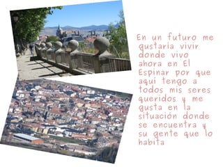 En un futuro me gustaría vivir donde vivo ahora en El Espinar por que aquí tengo a todos mis seres queridos y me gusta en la situación donde se encuentra y su gente que lo habita 6225863[1].jpg 