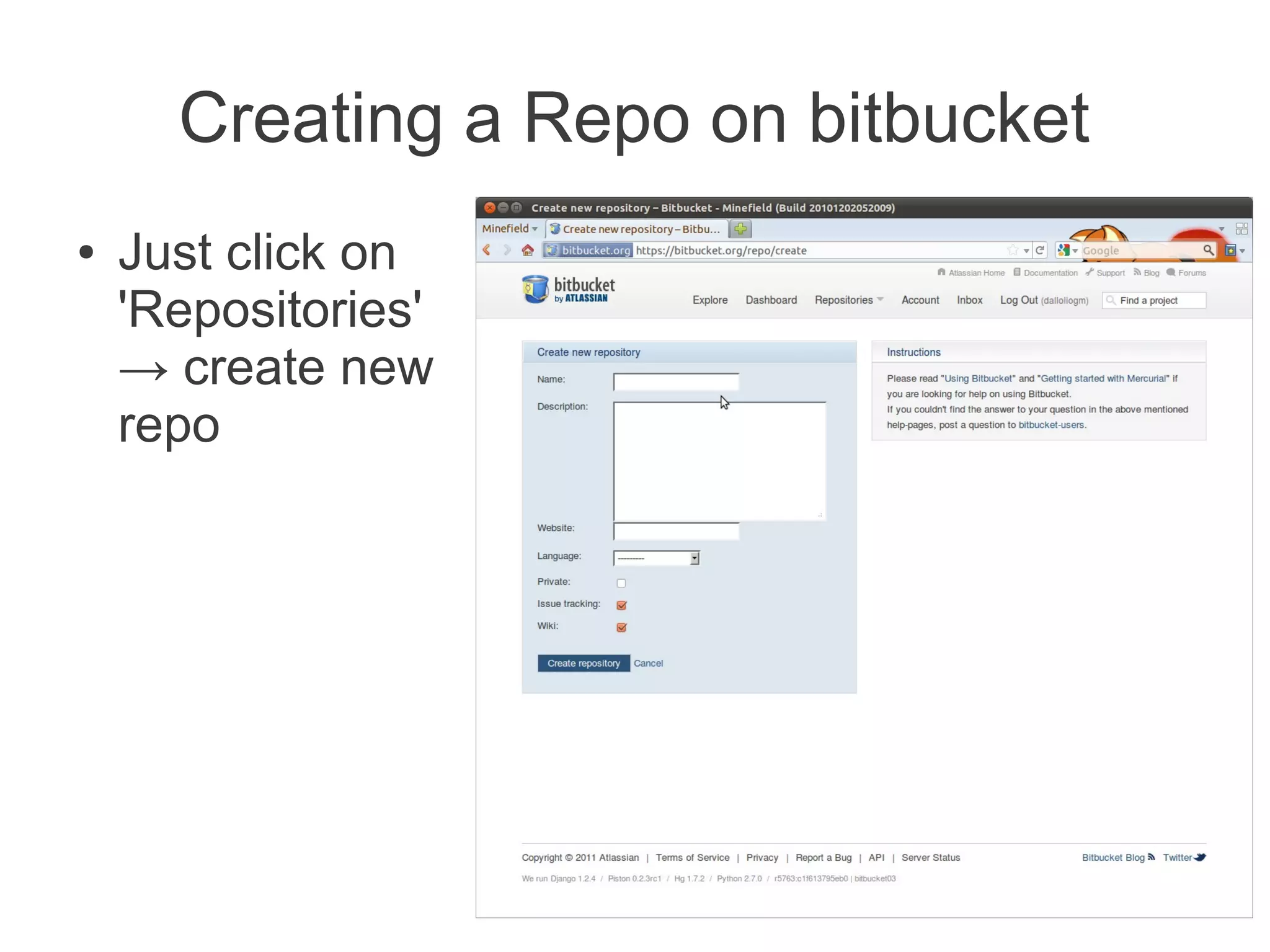 Creating a Repo on bitbucket
●   Just click on
    'Repositories'
    → create new
    repo
 