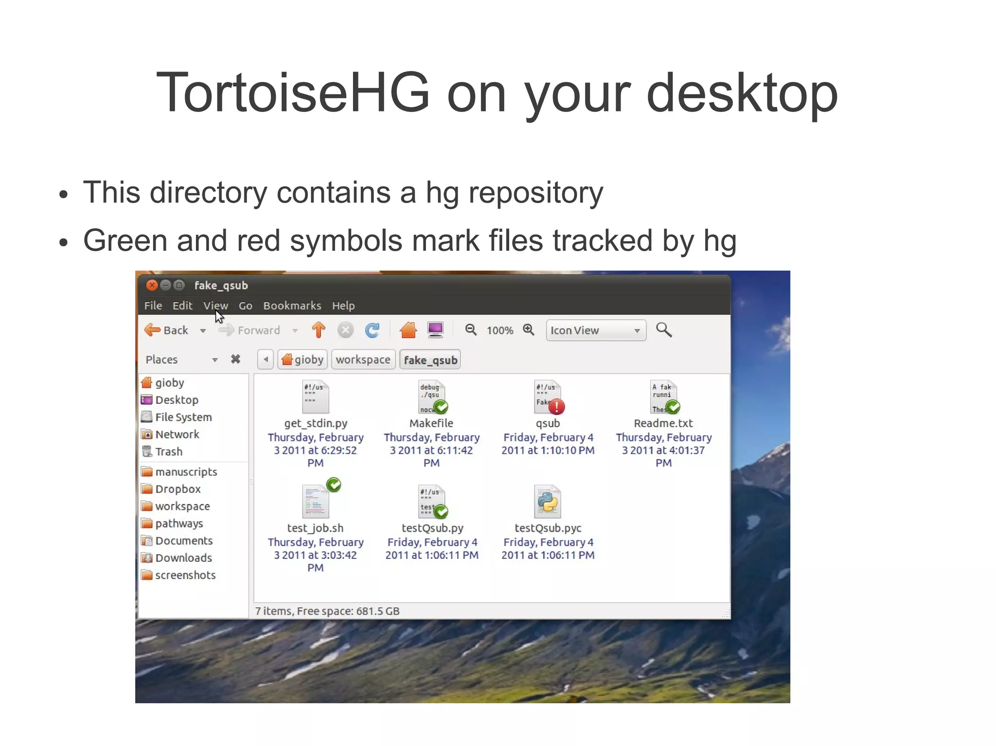 TortoiseHG on your desktop
●   This directory contains a hg repository
●   Green and red symbols mark files tracked by hg
 