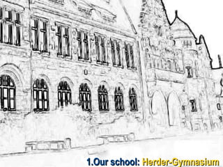 1.Our school:   Herder-Gymnasium 