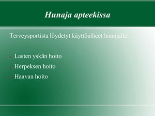 Hunaja apteekissa
Terveysportista löydetyt käyttöaiheet hunajalle:
● Lasten yskän hoito
● Herpeksen hoito
● Haavan hoito
 